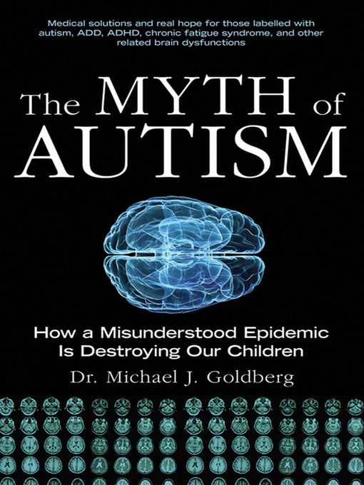 Title details for The Myth of Autism: How a Misunderstood Epidemic Is Destroying Our Children by Michael J. Goldberg - Available